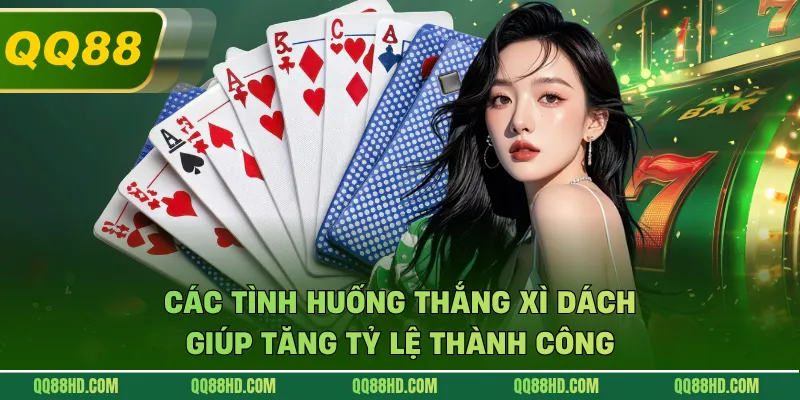 Các tình huống thắng xì dách giúp tăng tỷ lệ thành công