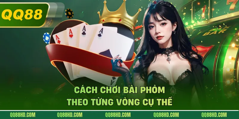 Cách chơi bài phỏm theo từng vòng cụ thể