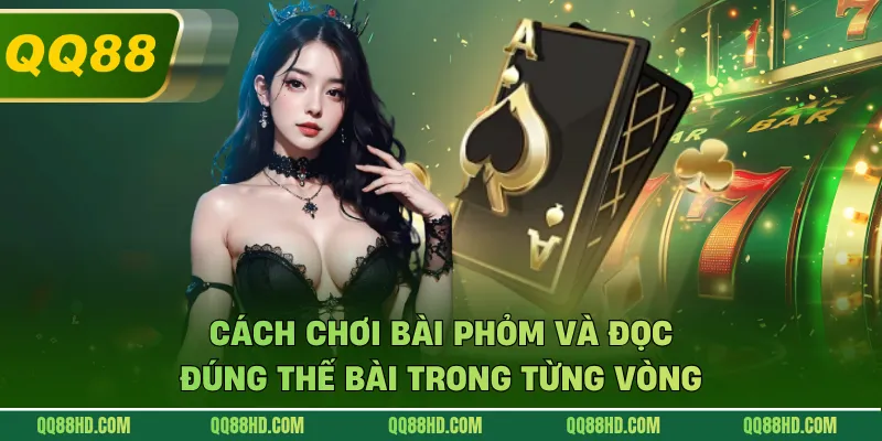 Cách Chơi Bài Phỏm Và Đọc Đúng Thế Bài Trong Từng Vòng