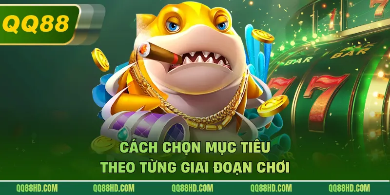 Cách chọn mục tiêu theo từng giai đoạn chơi