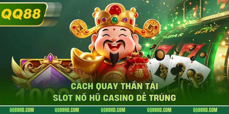 Cách quay thần tài slot nổ hũ casino dễ trúng