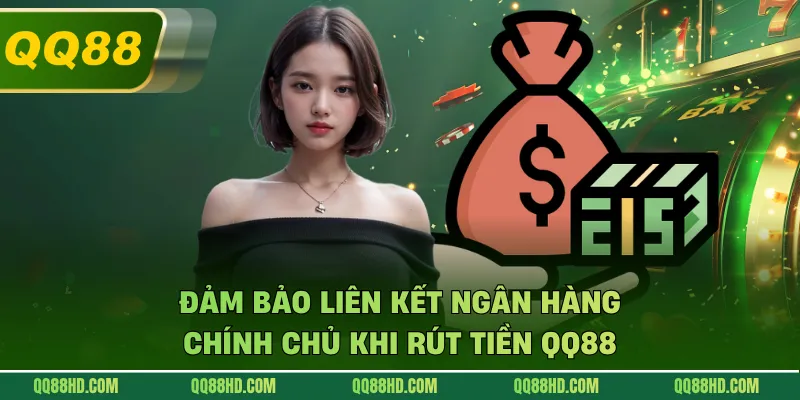 Đảm bảo liên kết ngân hàng chính chủ khi rút tiền QQ88