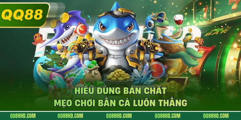 Hiểu đúng bản chất mẹo chơi bắn cá luôn thắng
