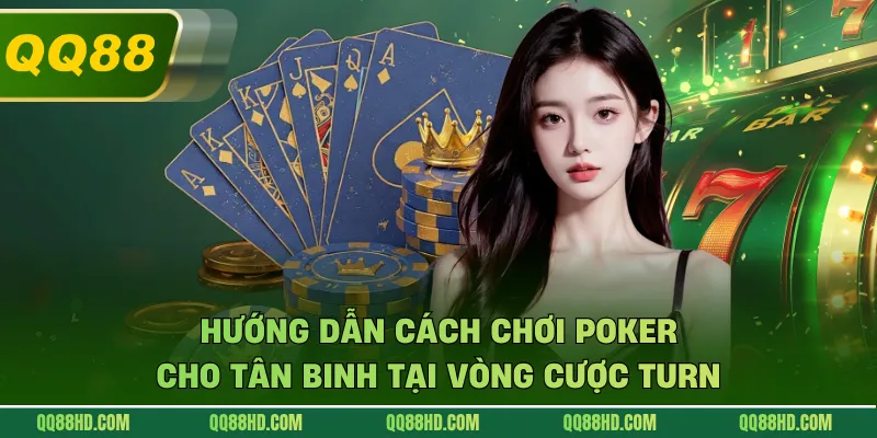 Hướng dẫn cách chơi Poker cho tân binh tại vòng cược turn