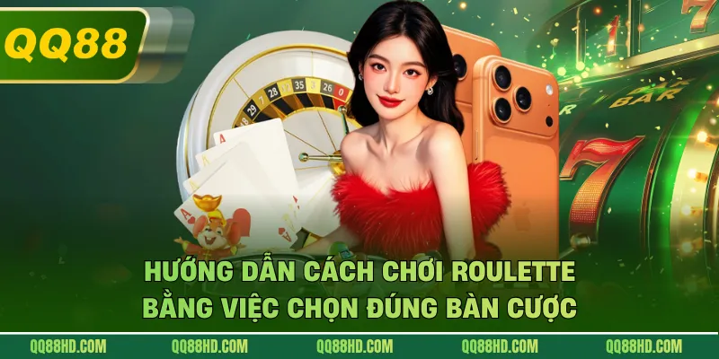 Hướng dẫn cách chơi Roulette bằng việc chọn đúng bàn cược