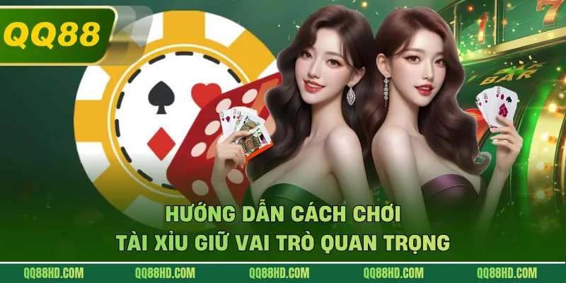 Hướng dẫn cách chơi tài xỉu giữ vai trò quan trọng
