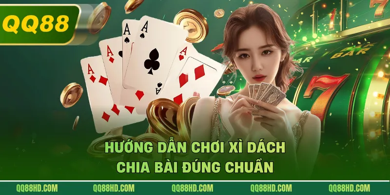 Hướng dẫn chơi xì dách chia bài đúng chuẩn