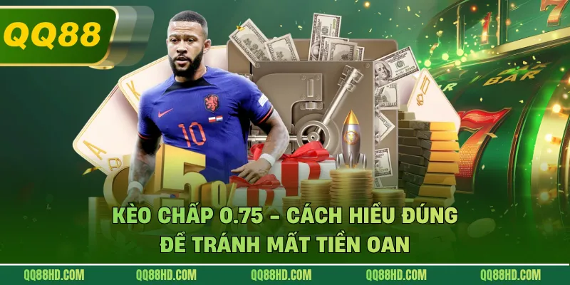 Kèo Chấp 0.75 - Cách Hiểu Đúng Để Tránh Mất Tiền Oan