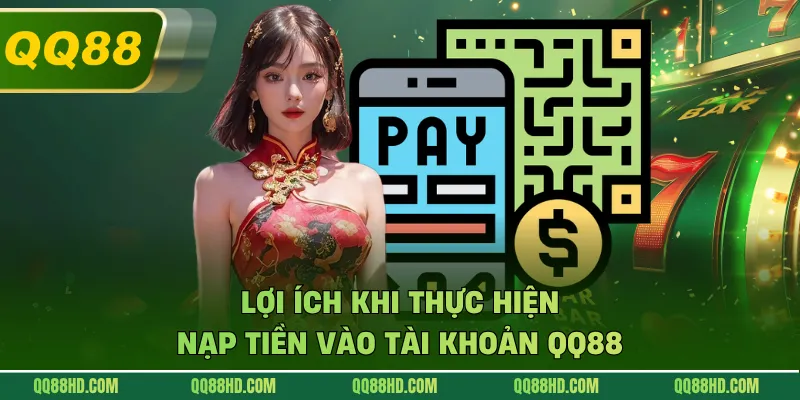 Lợi ích khi thực hiện nạp tiền vào tài khoản QQ88