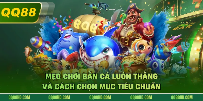Mẹo Chơi Bắn Cá Luôn Thắng Và Cách Chọn Mục Tiêu Chuẩn