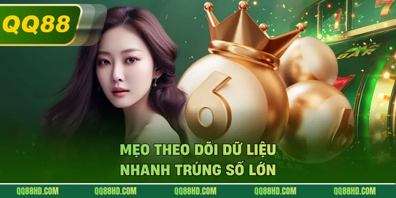 Mẹo theo dõi dữ liệu nhanh trúng số lớn