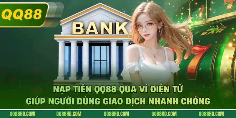 Nạp tiền QQ88 qua ví điện tử giúp người dùng giao dịch nhanh chóng
