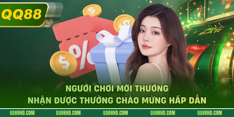 Người chơi mới thường nhận được thưởng chào mừng hấp dẫn