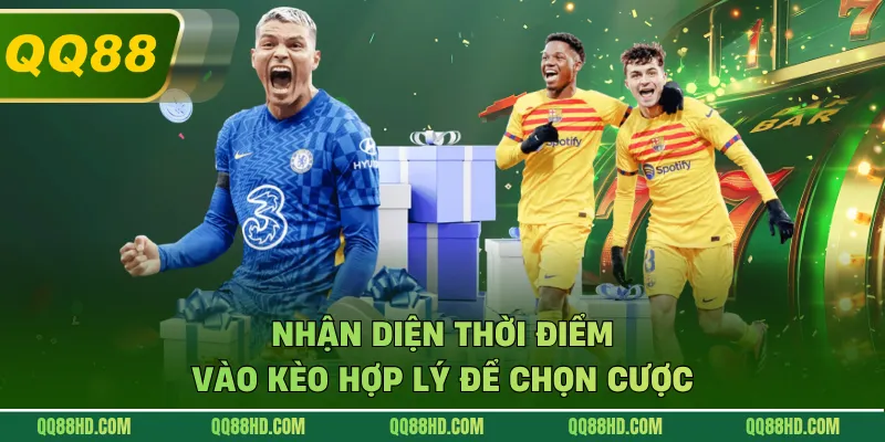 Nhận diện thời điểm vào kèo hợp lý để chọn cược