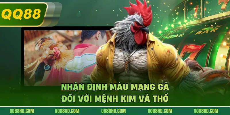 Nhận định màu mạng gà đối với mệnh Kim và Thổ