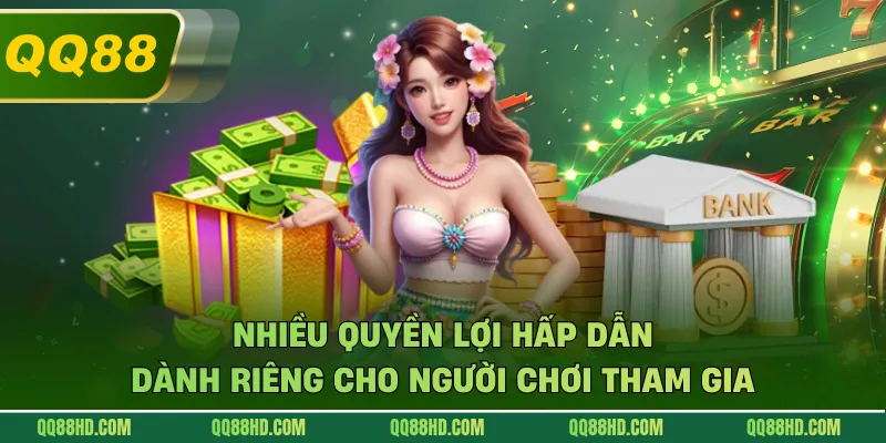Nhiều quyền lợi hấp dẫn dành riêng cho người chơi tham gia
