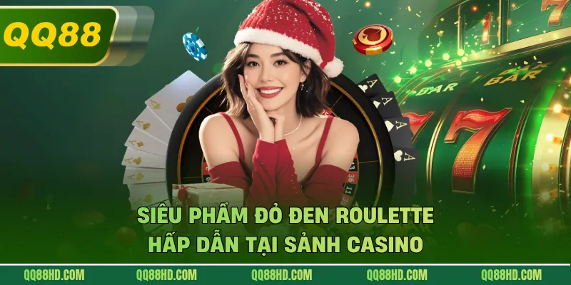 Siêu phẩm đỏ đen Roulette hấp dẫn tại sảnh casino