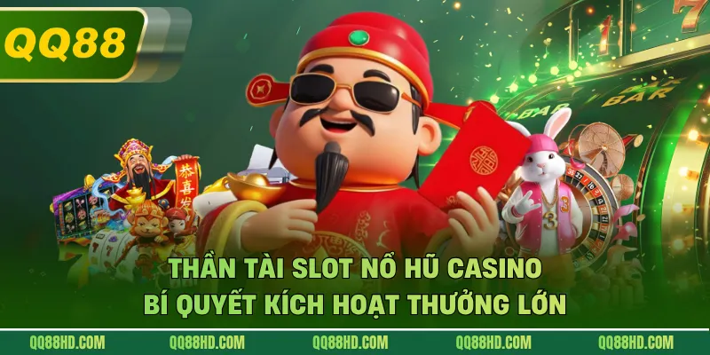 Thần Tài Slot Nổ Hũ Casino - Bí Quyết Kích Hoạt Thưởng Lớn