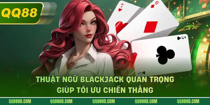 Thuật ngữ blackjack quan trọng giúp tối ưu chiến thắng