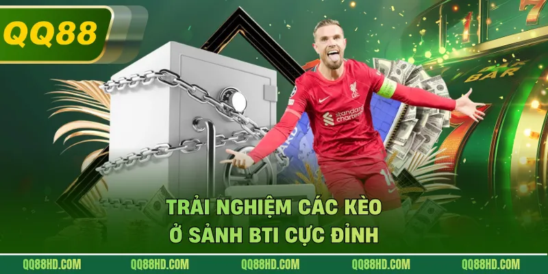Trải nghiệm các kèo ở sảnh Bti cực đỉnh
