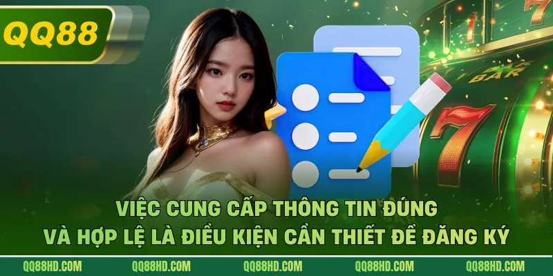 Việc cung cấp thông tin đúng và hợp lệ là điều kiện cần thiết để đăng ký